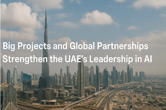 Big Projects and Global Partnerships Strengthen the UAE’s Leadership in AI
